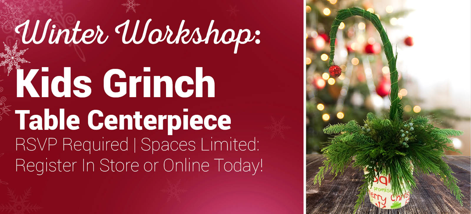 Let the kids create a Grinch inspired table centerpiece during our Make & Take Winter Workshop!