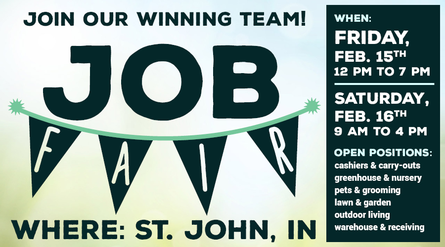 Our St. John, IN Alsip Home & Nursery is hosting a Job Fair on February 15th and 16th, 2019 